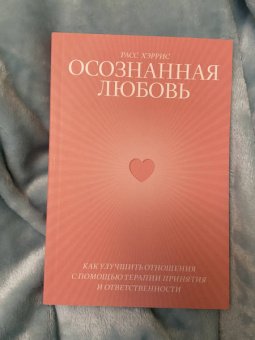 Расс Хэррис: Осознанная любовь. Как улучшить отношения с помощью терапии принятия и ответственности