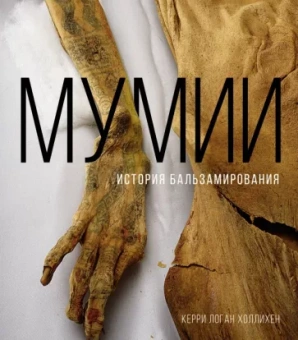 Керри Холлихен: Мумии. История бальзамирования