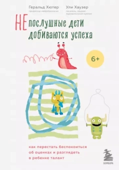 Геральд Хютер: Непослушные дети добиваются успеха. Как перестать беспокоиться об оценках