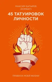 Максим Батырев: 45 татуировок личности. Правила моей жизни