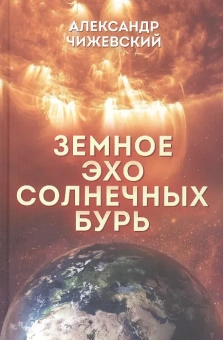 Чижевский Александр Леонидович: Земное эхо солнечных бурь