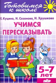 Куцина, Созонова, Хрушкова: Учимся пересказывать. 5-7 лет