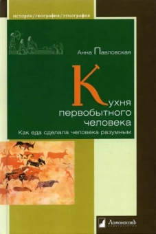 Анна Павловская: Кухня первобытного человека. Как еда сделала человека разумным