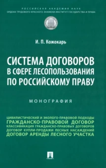 Игорь Кожокарь: Система договоров в сфере лесопользования по российскому праву. Монография