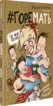 Мария Горбунова: #ГОРЕМАТЬ. Семейные истории в картинках