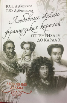 Лубченков, Лубченкова: Любовные тайны французских королей от Генриха IV до Карла Х