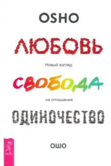 Ошо Багван Шри Раджниш: Любовь, свобода, одиночество. Новый взгляд на отношения