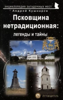 Андрей Кушнарев: Псковщина нетрадиционная. Легенды и тайны. Путеводитель
