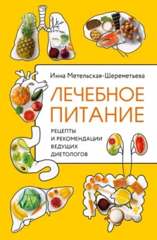 Инна Метельская-Шереметьева: Лечебное питание. Рецепты и рекомендации ведущих диетологов