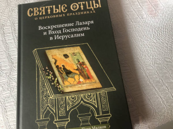 Петр Малков: Воскрешение Лазаря и Вход Господень в Иерусалим. Антология святоотеческих проповедей