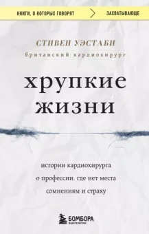 Стивен Уэстаби: Хрупкие жизни. Истории кардиохирурга о профессии, где нет места сомнениям и страху