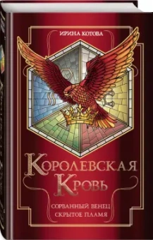 Ирина Котова: Королевская кровь. Сорванный венец. Скрытое пламя