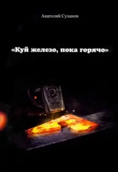 Анатолий Суханов: Куй железо, пока горячо