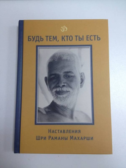 Бхагаван Шри Рамана Махарша: Будь тем, кто ты есть! Наставления Шри Р. Махарши
