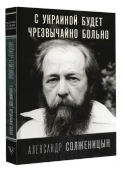 Александр Солженицын: С Украиной будет чрезвычайно больно