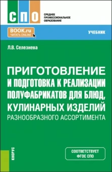 Лариса Селезнева: Приготовление и подготовка к реализации полуфабрикатов для блюд, кулинарных изделий. Учебник