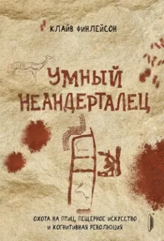 Клайв Финлейсон: Умный неандерталец. Охота на птиц, пещерное искусство и когнитивная революция