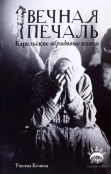 Унелма Конкка: Вечная печаль. Карельские обрядовые плачи