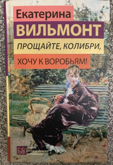 Екатерина Вильмонт: Прощайте, колибри, Хочу к воробьям!