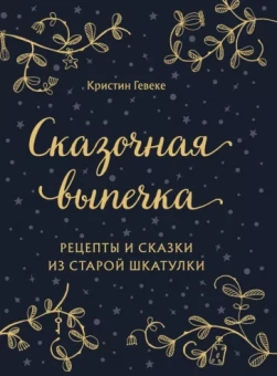 Кристин Гевеке: Сказочная выпечка. Рецепты и сказки из старой шкатулки