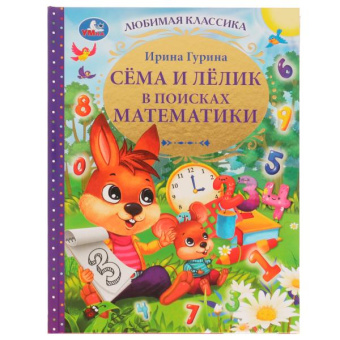 Гурина И.В.: Сёма и Лёлик в поисках математики. И. Гурина. Любимая классика. 197х255мм. 96 стр. Умка в кор.12шт