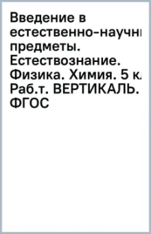 Введение в естественно-научные предметы. Естествознание. Физика. Химия. 5 кл. Раб.т. ВЕРТИКАЛЬ. ФГОС