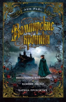 Энн Райс: Вампирские хроники. Интервью с вампиром. Вампир Лестат. Царица Проклятых