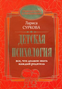 Лариса Суркова: Детская психология. Все, что должен знать каждый родитель
