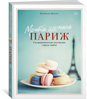 Клотильда Дюсулье: Мечта гурмана. Париж. Гастрономические искушения города любви