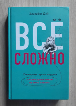 Элизабет Дэй: Все сложно. Почему мы терпим неудачи и какие уроки можем из этого извлечь