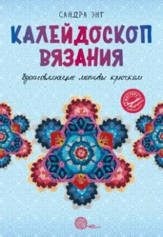 Сандра Энг: Калейдоскоп вязания. Вдохновляющие мотивы крючком