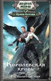 Ирина Котова: Королевская кровь. Расколотый мир