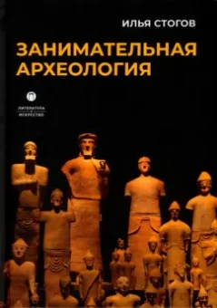 Илья Стогов: Занимательная археология
