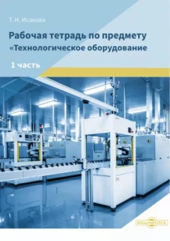 Татьяна Исакова: Рабочая тетрадь по предмету «Технологическое оборудование». В 2-х частях. Часть 1