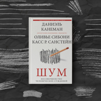 Канеман, Санстейн, Сибони: Шум. Несовершенство человеческих суждений