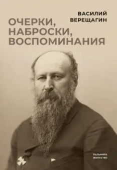 Василий Верещагин: Очерки, наброски, воспоминания