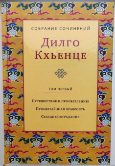 Дилго Кхьенце: Собрание сочинений. Том 1. Путешествие к просветлению. Просветлённая храбрость. Сердце сострадания