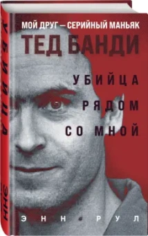 Энн Рул: Убийца рядом со мной. Мой друг — серийный маньяк Тед Банди