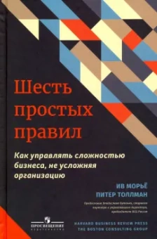 Морье, Толлман: Шесть простых правил. Как управлять сложностью бизнеса, не усложняя организацию