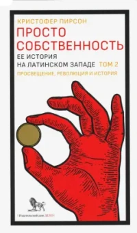 Кристофер Пирсон: Просто собственность. Ее история на латинском западе. Том 2. Просвещение, революция и история
