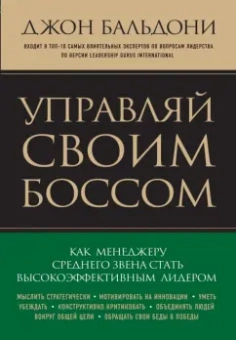 Джон Бальдони: Управляй своим боссом. Как стать высокоэффективным лидером менеджеру среднего звена