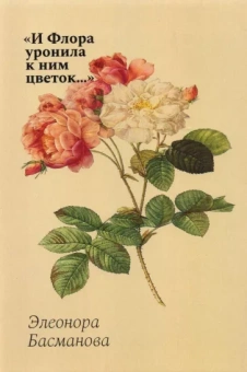 Элеонора Басманова: И Флора уронила к ним цветок... Цветочные традиции и цветочный этикет в частной и общественной жизни