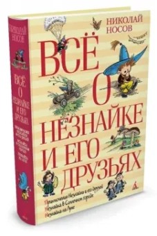 Николай Носов: Всё о Незнайке и его друзьях. Повести