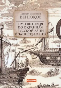 Михаил Венюков: Путешествия по окраинам русской Азии и записки о них