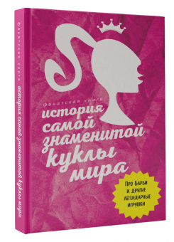 Джеймс Блэк: История самой знаменитой куклы мира. Про Барби и другие легендарные игрушки