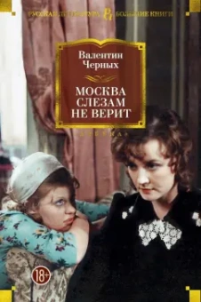 Валентин Черных: Москва слезам не верит. Кинороман, повести