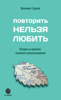 Вениамин Гудимов: Повторить НЕЛЬЗЯ ЛЮБИТЬ. Истории из практики семейного консультирования