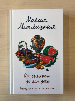 Мария Метлицкая: От солянки до хот-дога. Истории о еде и не только
