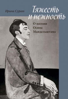 Ирина Сурат: Тяжесть и нежность. О поэзии Осипа Мандельштама