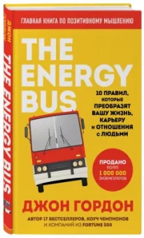 Джон Гордон: The Energy Bus. 10 правил, которые преобразят вашу жизнь, карьеру и отношения с людьми